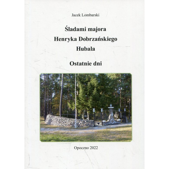 Śladami majora Henryka Dobrzańskiego Hubala. Ostatnie dni