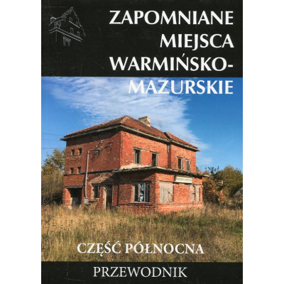 Zapomniane miejsca Warmińsko-mazurskie Część północna