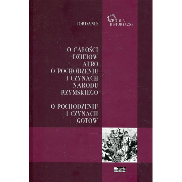 O całości dziejów albo o pochodzeniu i czynach narodu rzymskiego O pochodzeniu i czynach Gotów