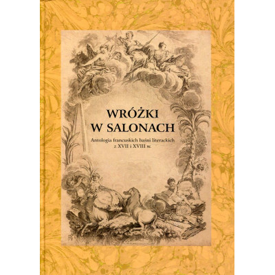 Wróżki w salonach. Antologia francuskich baśni literackich z XVII i XVIII w.