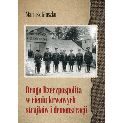 Druga Rzeczpospolita w cieniu krwawych strajków i demonstracji