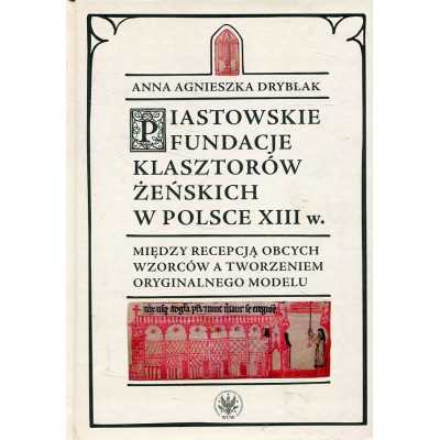 Piastowskie fundacje klasztorów żeńskich w Polsce XIII w.