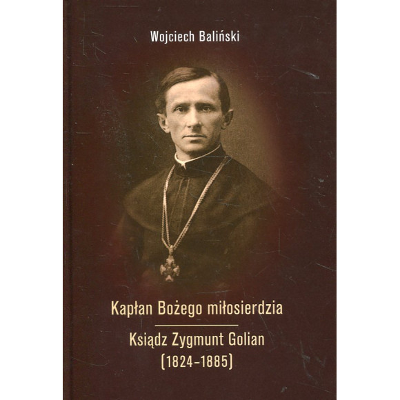 Kapłan Bożego miłosierdzia Ksiądz Zygmunt Golian (1824-1885)