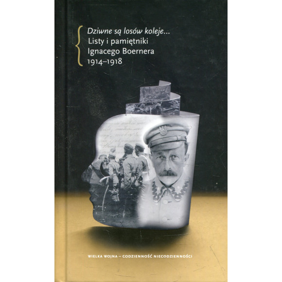 „Dziwne są losów koleje…” Listy i pamiętniki Ignacego Boernera 1914–1918