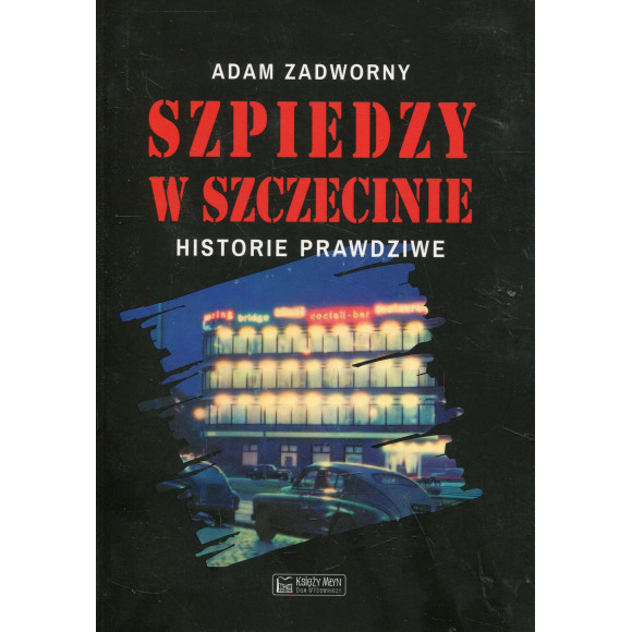Szpiedzy w Szczecinie Historie prawdziwe