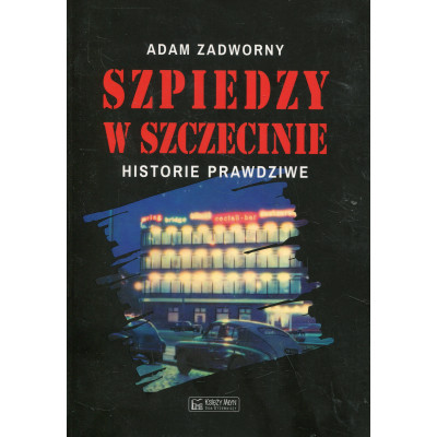 Szpiedzy w Szczecinie Historie prawdziwe