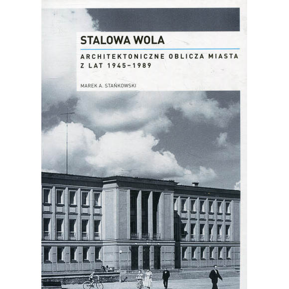 Stalowa Wola Architektoniczne oblicza miasta z lat 1945-1989