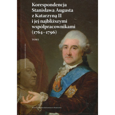 Korespondencja Stanisława Augusta z Katarzyną II i jej najbliższymi współpracownikami (1764-1796) - Tom 1