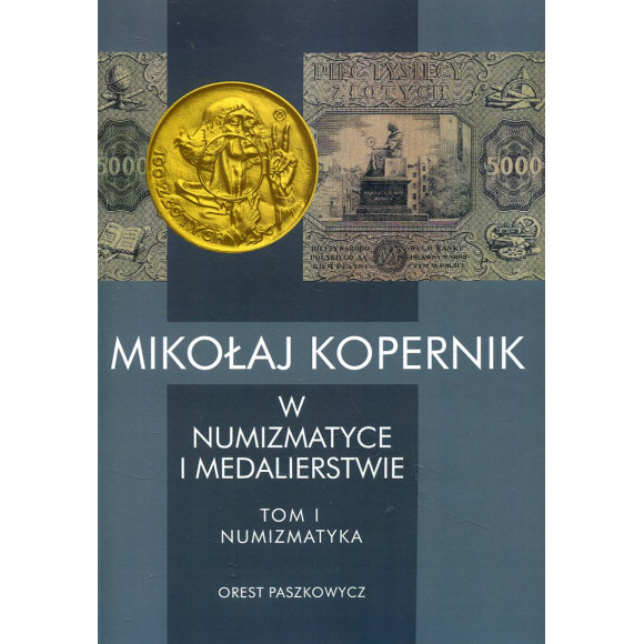 Mikołaj Kopernik w numizmatyce i medalierstwie Tom I Numizmatyka