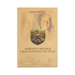Księstwo Opolskie i jego podziały do 1532 r.