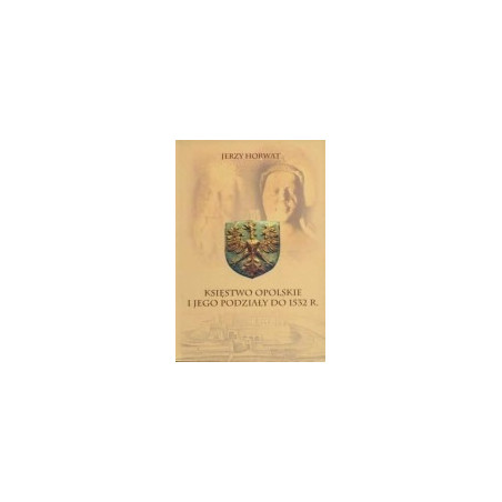 Księstwo Opolskie i jego podziały do 1532 r.