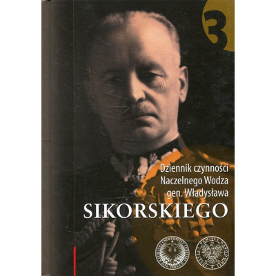 Dziennik czynności Naczelnego Wodza gen. Sikorskiego. Tom 3