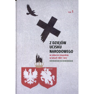 Z dziejów ucisku narodowego w zaborze rosyjskim w latach 1861-1917, t. 1