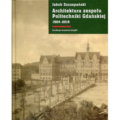 Architektura zespołu Politechniki Gdańskiej 1904-2018