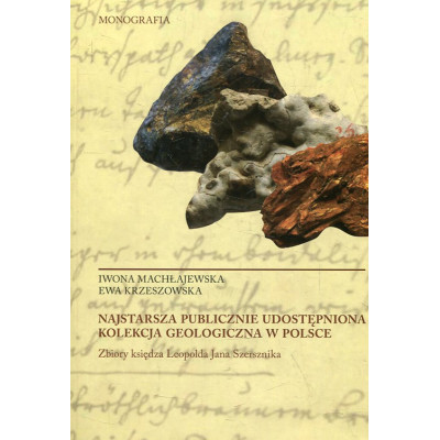 Najstarsza publicznie udostępniona kolekcja geologiczna w Polsce. Zbiory księdza Leopolda Jana Szersznika