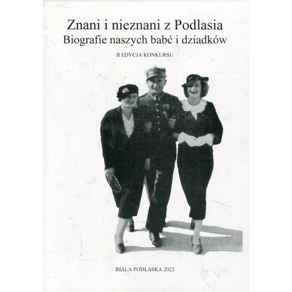 Znani i nieznani z Podlasia. Biografie naszych babć i dziadków