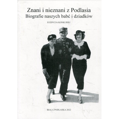 Znani i nieznani z Podlasia. Biografie naszych babć i dziadków