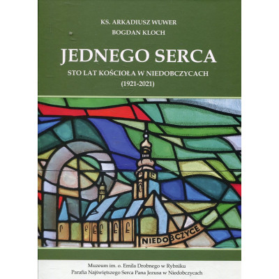 Jednego serca. Sto lat koścoła w Niedobczycach (1921-2021)