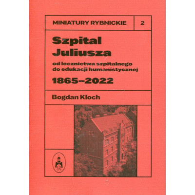 Szpital Juliusza. Od lecznictwa szpitalnego do edukacji humanistycznej 1922-2022