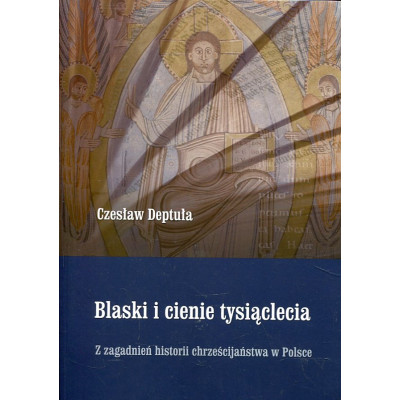 Blaski i cienie tysiąclecia. Z zagadnień historii chrześcijaństwa w Polsce