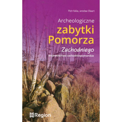 Archeologiczne zabytki Pomorza Zachodniego. Województwo zachodniopomorskie