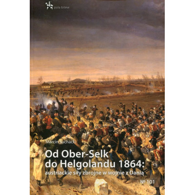 Od Ober-Selk do Helgolandu 1864: austriackie siły zbrojne w wojnie z Danią