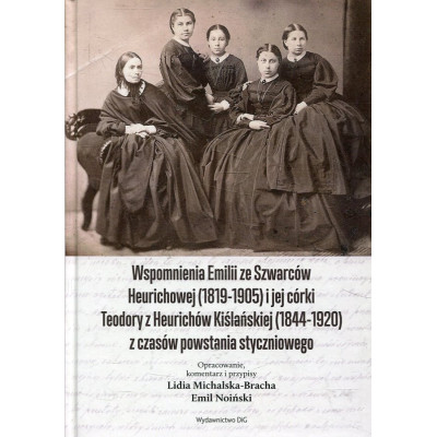 Wspomnienia Emilii ze Szwarców Heurichowej (1819-1905) i jej córki Teodory z Heurichów Kiślańskiej (1844-1920) z czasów powstani