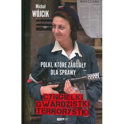 Polki, które zabijały dla sprawy. Cyngielki, gwardzistki, terrorystki.