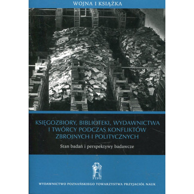 Księgozbiory, biblioteki, wydawnictwa i twórcy podczas konfliktów zbrojnych i politycznych