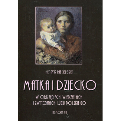Matka i dziecko w obrzędach, wierzeniach i zwyczajach ludu polskiego