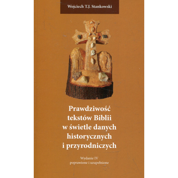 Prawdziwość tekstów Biblii w świetle danych historycznych i przyrodniczych i(wydanie IV, poprawione i uzupełnione)/i
