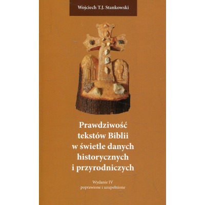 Prawdziwość tekstów Biblii w świetle danych historycznych i przyrodniczych i(wydanie IV, poprawione i uzupełnione)/i
