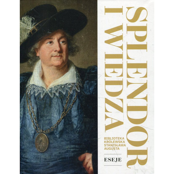 Splendor i wiedza. Biblioteka królewska Stanisława Augusta. Eseje