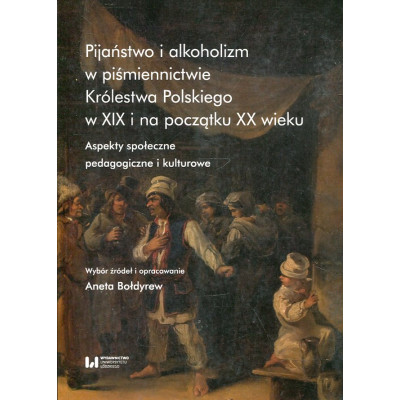 Pijaństwo i alkoholizm w piśmiennictwie Królestwa Polskiego w XIX i na początku XX wieku