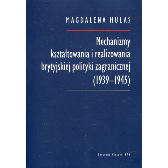 Mechanizmy kształtowania i realizowania brytyjskiej polityki zagranicznej (1939-1945)