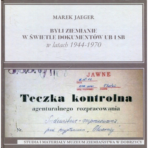 Byli ziemianie w świetle dokumentów UB i SB w latach 1944-1970