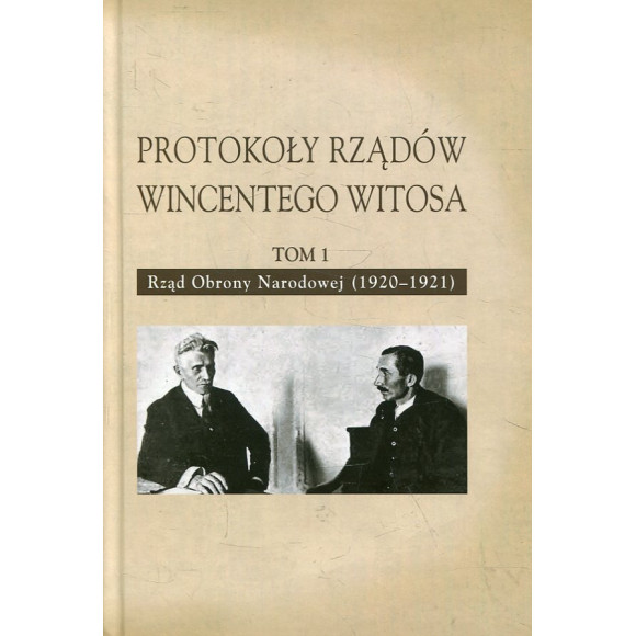 Protokoły rządów Wincentego Witosa. Tom 1. Rząd Obrony Narodowej (1920-1921)