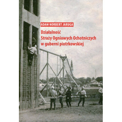 Działalność Straży Ogniowych Ochotniczych w guberni piotrkowskie