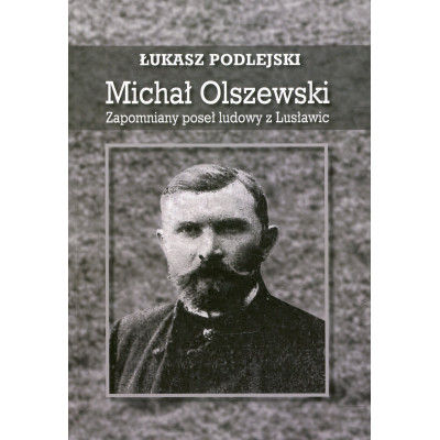 Michał Olszewski. Zapomniany poseł ludowy z Lusławic