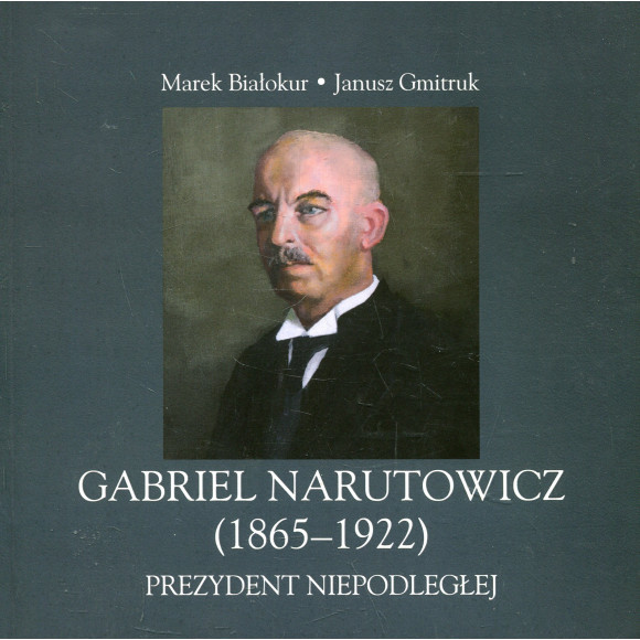 Gabriel Narutowicz (1865-1922). Prezydent Niepodległej