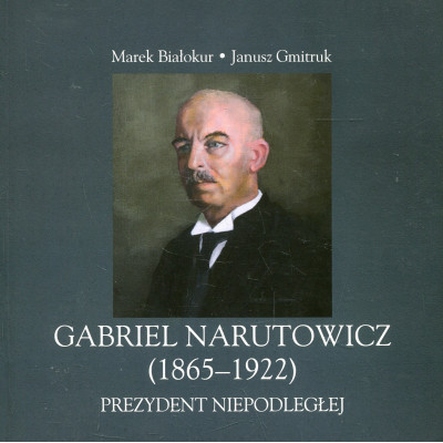 Gabriel Narutowicz (1865-1922). Prezydent Niepodległej
