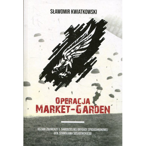Operacja Market-Garden oczami żołnierzy 1. Samodzielnej Brygady Spadochronowej gen. Stanisława Sosabowskiego