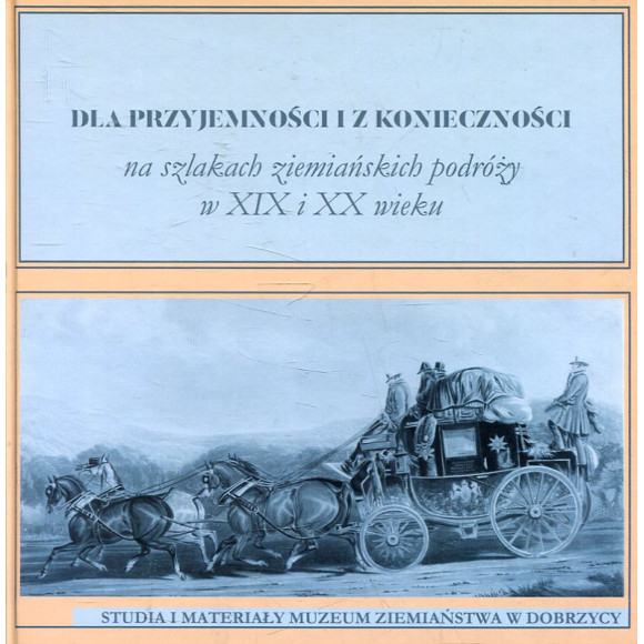 Dla przyjemności i z konieczności. Na szlakach ziemiańskich podróży w XIX i XX wieku