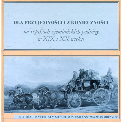Dla przyjemności i z konieczności. Na szlakach ziemiańskich podróży w XIX i XX wieku