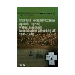 Działania komunistycznego aparatu represji wobec środowisk kombatantów wileńskiej AK 1945-1980