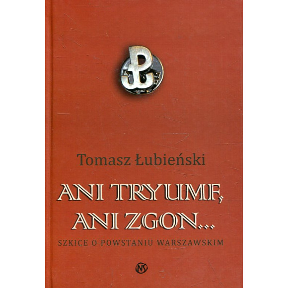 Ani tryumf, ani zgon... Szkice o Powstaniu Warszawskim