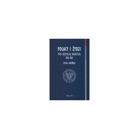 Polacy i Żydzi pod okupacją niemiecką 1939-1945. Studia i materiały