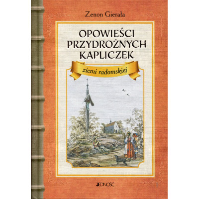 Opowieści przydrożnych kapliczek ziemi radomskiej