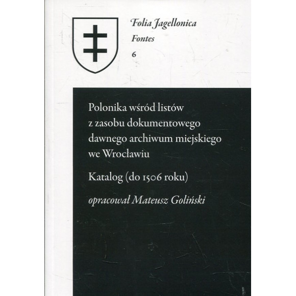 Polonika wśród listów z zasobu dokumentowego dawnego archiwum miejskiego we Wrocławiu. Katalog (do 1506 roku)
