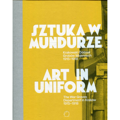 Sztuka w mundurze. Krakowski Oddział Grobów Wojennych 1915-1918